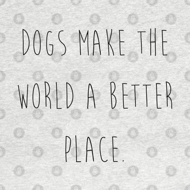 Dogs make the world a better place. by Kobi